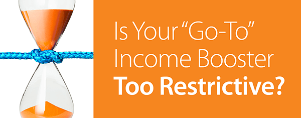 Is Your “Go-To” Income Booster Too Restrictive