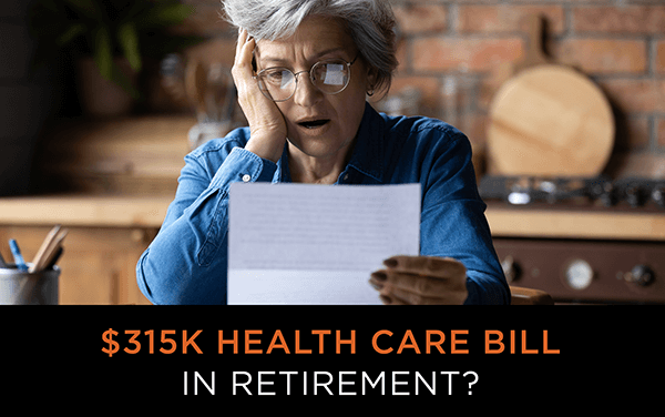 $315K HEALTH CARE BILL
IN RETIREMENT?